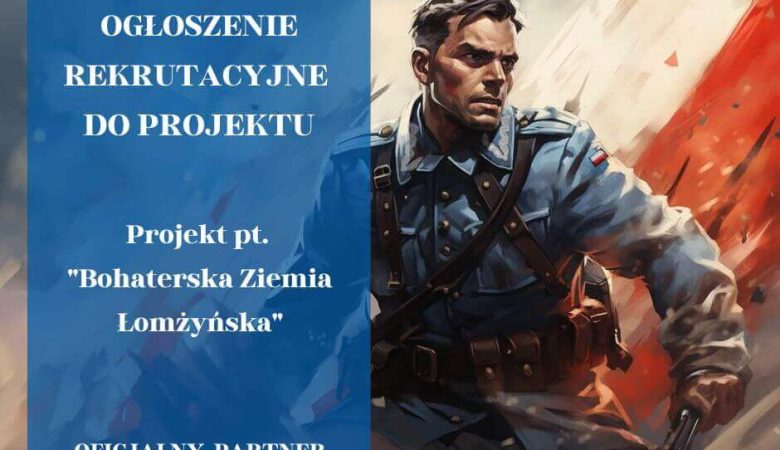 Ogłoszenie rekrutacyjne do projektu ,,Bohaterska Ziemia Łomżyńska”